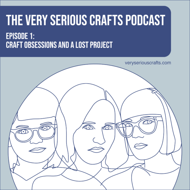 The Very Serious Crafts Podcast, S01E01: Craft Obsessions and a Lost Project