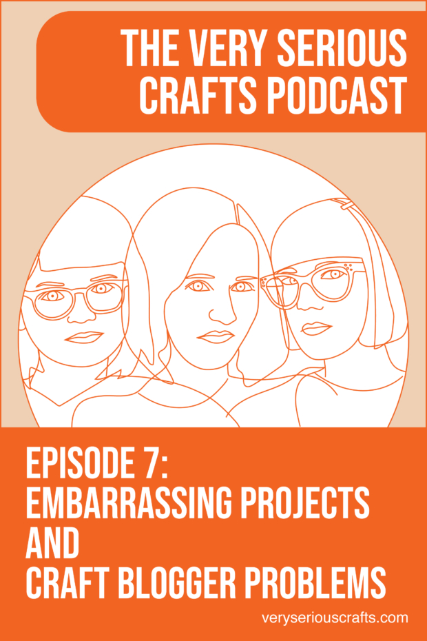 New Episode: The Very Serious Crafts Podcast, S01E07 – Embarrassing Projects and Craft Blogger Problems