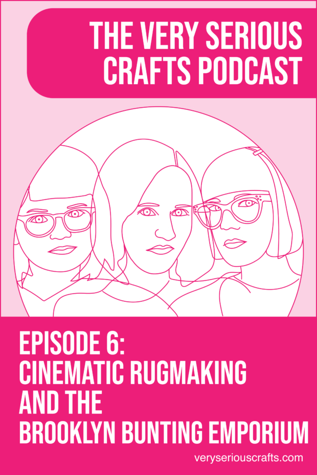 The Very Serious Crafts Podcast, S01E06 – Cinematic Rugmaking and the Brooklyn Bunting Emporium