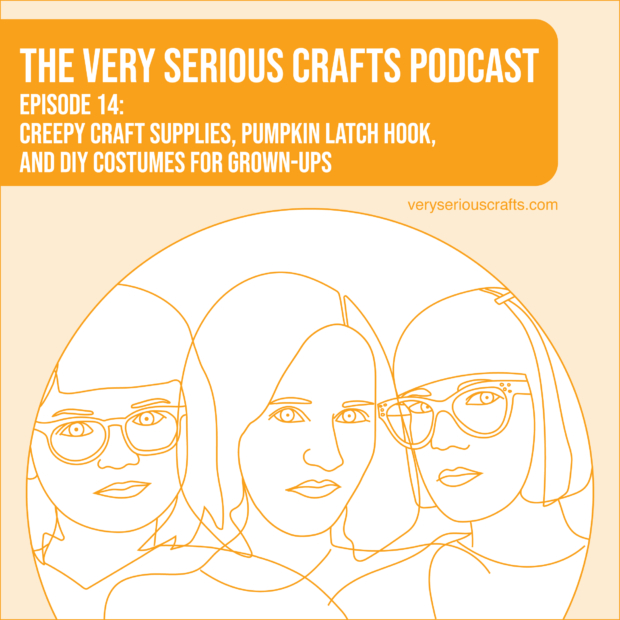New Episode: The Very Serious Crafts Podcast, S01E14 – Creepy Craft Supplies, Pumpkin Latch Hook, and DIY Costumes for Grown-Ups