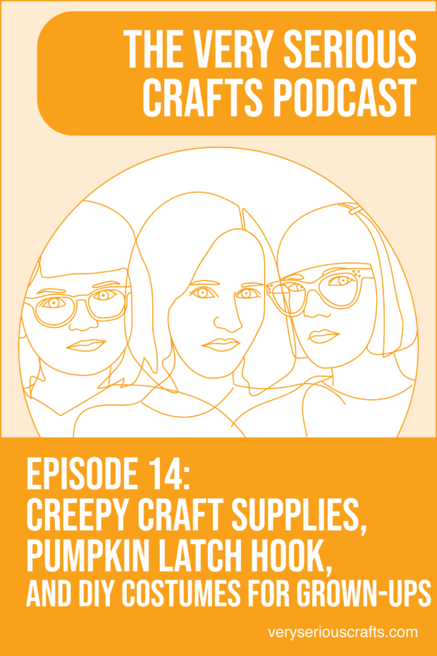 New Episode: The Very Serious Crafts Podcast, S01E14 – Creepy Craft Supplies, Pumpkin Latch Hook, and DIY Costumes for Grown-Ups