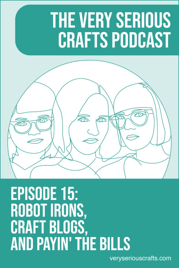New Episode: The Very Serious Crafts Podcast, S01E15 – Robot Irons, Craft Blogs, and Payin’ the Bills