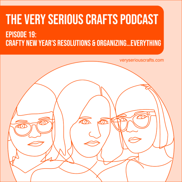 New Episode: The Very Serious Crafts Podcast, S01E19 – Crafty New Year's Resolutions and Organizing…Everything