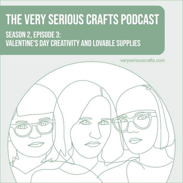 New Episode: The Very Serious Crafts Podcast, S02E03 – Valentine’s Day Creativity and Lovable Supplies