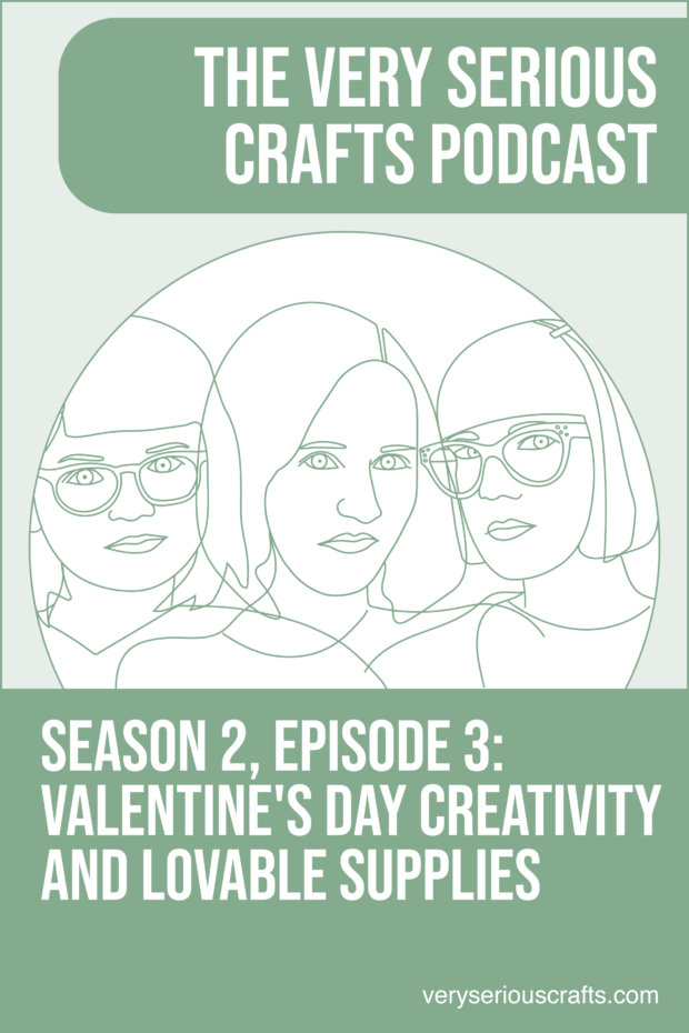 New Episode: The Very Serious Crafts Podcast, S02E03 – Valentine’s Day Creativity and Lovable Supplies