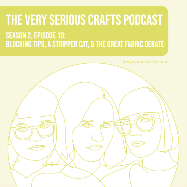 New Episode: The Very Serious Crafts Podcast, S02E010 – Blocking Tips, a Stripper Cat, and the Great Fabric Debate
