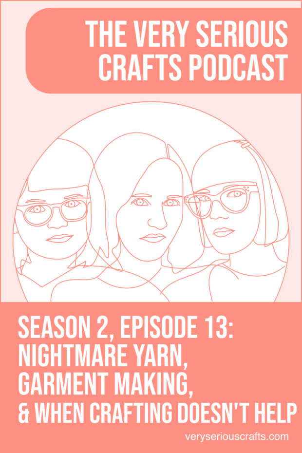 New Episode: The Very Serious Crafts Podcast, S02E13 – Nightmare Yarn, Garment Making, and When Crafting Doesn't Help