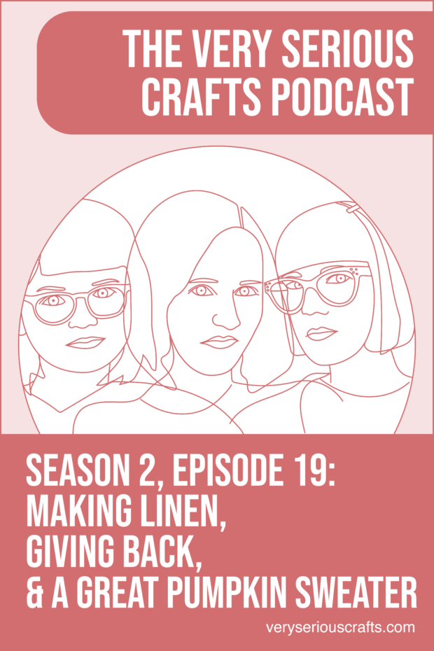New Episode: The Very Serious Crafts Podcast, S02E19 – Making Linen, Giving Back, and a Great Pumpkin Sweater