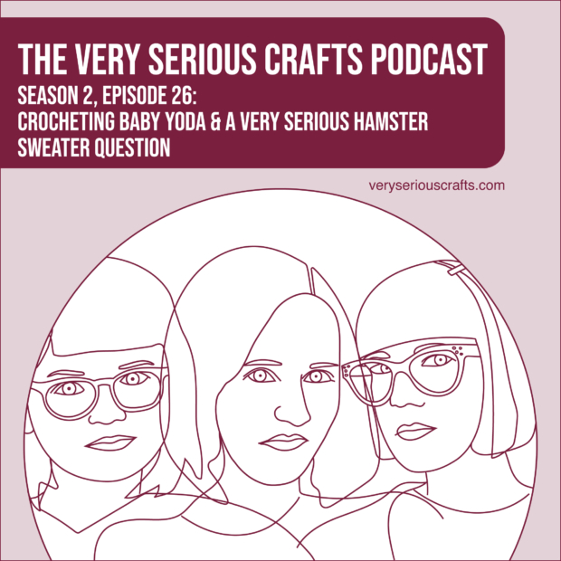 New Episode: The Very Serious Crafts Podcast, S02E26 – Crocheting Baby Yoda and a Very Serious Hamster Sweater Question