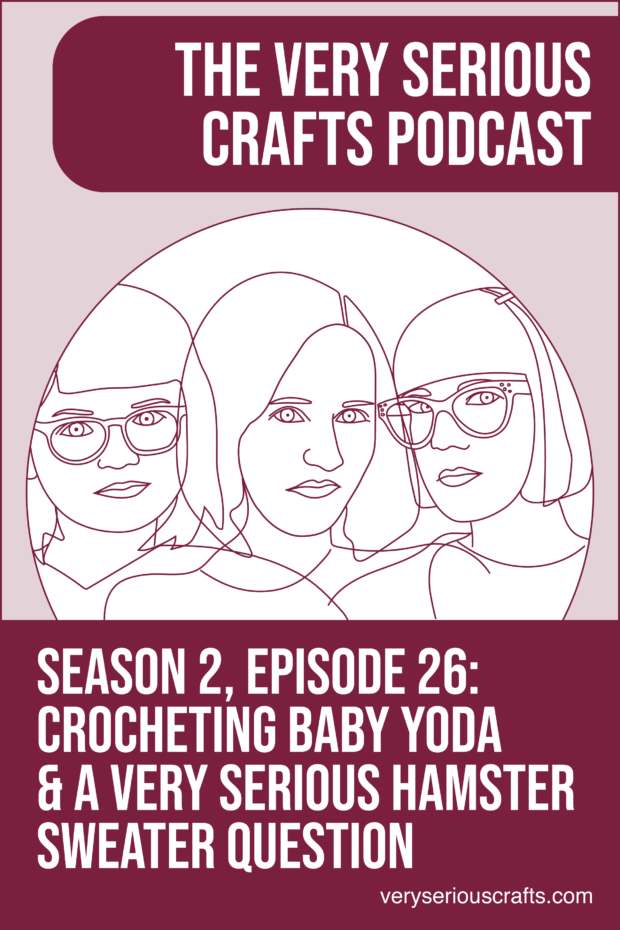New Episode: The Very Serious Crafts Podcast, S02E26 – Crocheting Baby Yoda and a Very Serious Hamster Sweater Question