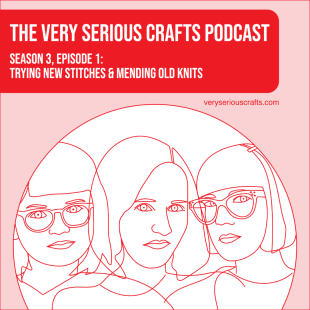 The Very Serious Crafts Podcast, Season 3: Episode 01 – Trying New Stitches and Mending Old Knits
