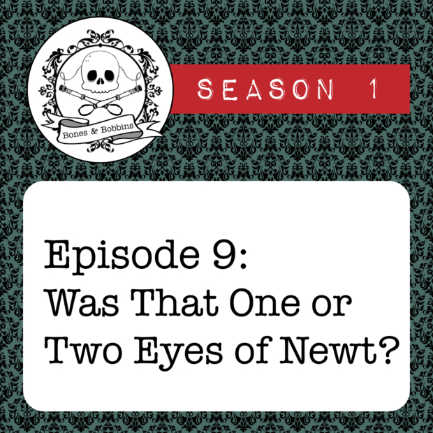 New Episode: The Bones & Bobbins Podcast, S01E09: Was That One or Two Eyes of Newt?