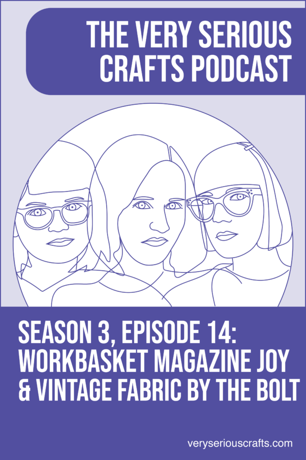 New Episode: The Very Serious Crafts Podcast, S3E14 – Workbasket Magazine Joy and Vintage Fabric by the Bolt