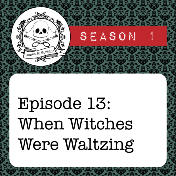 New Episode: The Bones & Bobbins Podcast, S01E13: When Witches Were Waltzing