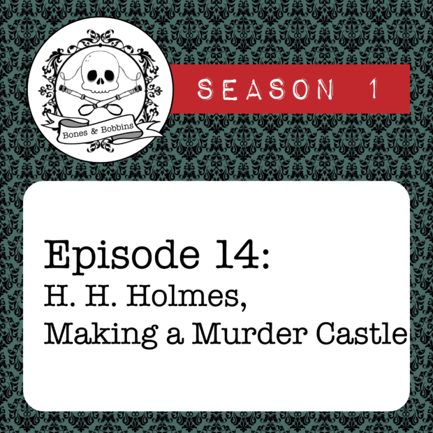 New Episode: The Bones & Bobbins Podcast, S01E14: H. H. Holmes, Making a Murder Castle