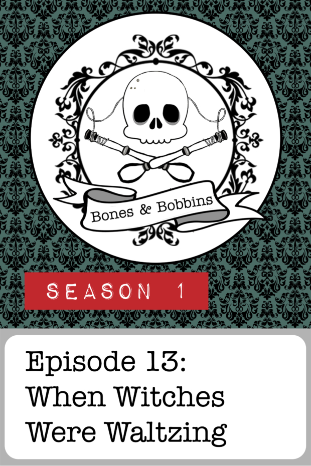 New Episode: The Bones & Bobbins Podcast, S01E13: When Witches Were Waltzing