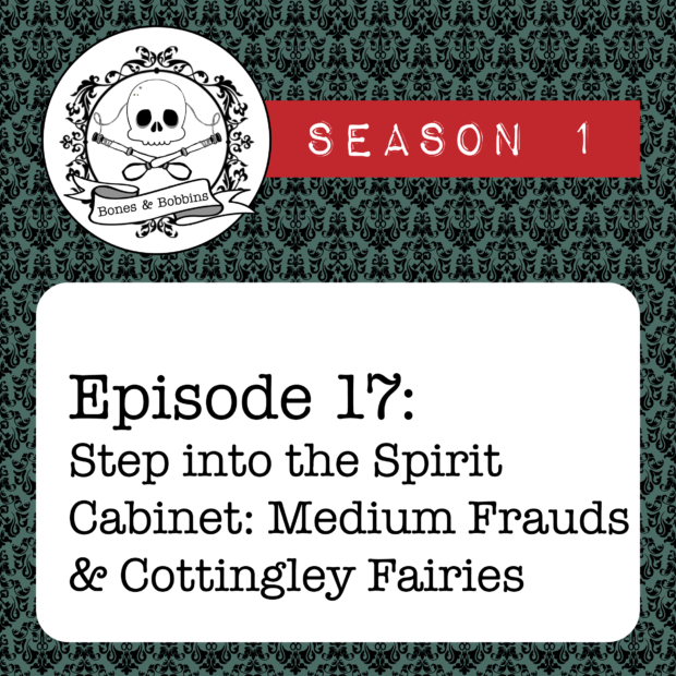 New Episode: The Bones & Bobbins Podcast, S01E17: Step into the Spirit Cabinet: Medium Frauds and Cottingley Fairies