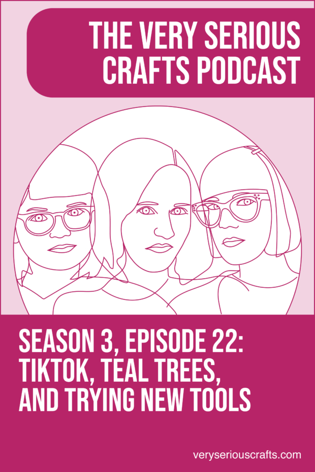 New Episode: The Very Serious Crafts Podcast, S3E22 – TikTok, Teal Trees, and Trying New Tools