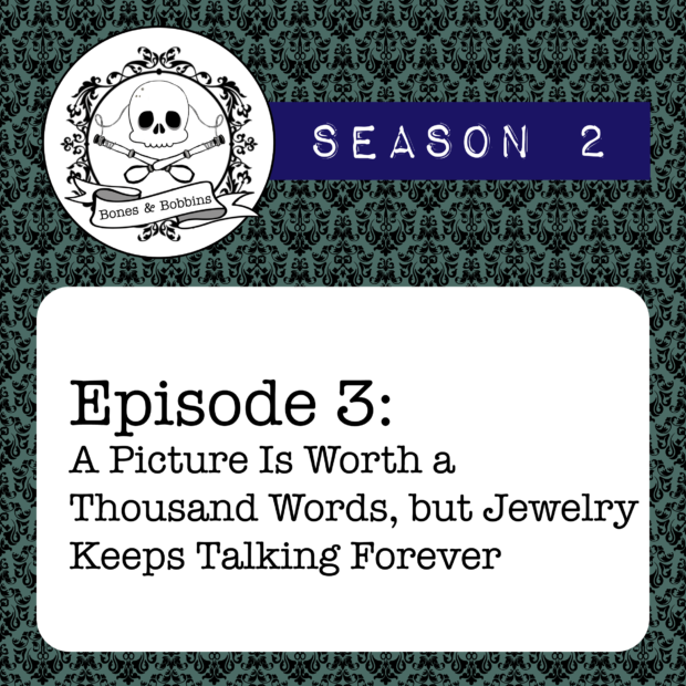 New Episode: The Bones & Bobbins Podcast, S02E03: A Picture Is Worth a Thousand Words, but Jewelry Keeps Talking Forever