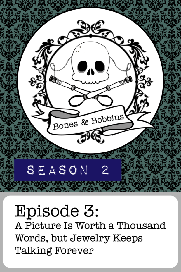 New Episode: The Bones & Bobbins Podcast, S02E03: A Picture Is Worth a Thousand Words, but Jewelry Keeps Talking Forever