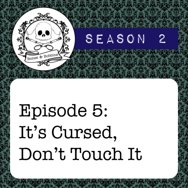 New Episode: The Bones & Bobbins Podcast, S02E05: It’s Cursed, Don’t Touch It