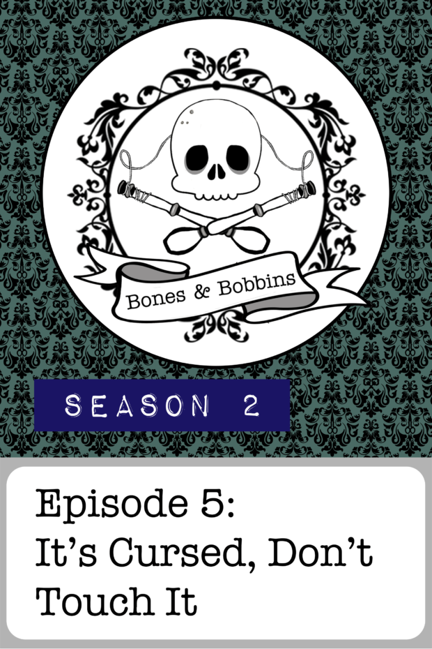 New Episode: The Bones & Bobbins Podcast, S02E05: It’s Cursed, Don’t Touch It