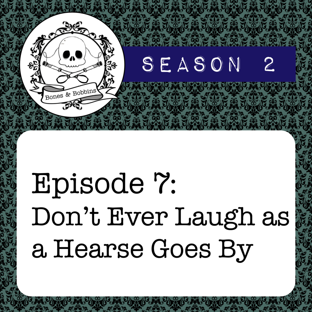 New Episode: The Bones & Bobbins Podcast, S02E07: Don’t Ever Laugh as a Hearse Goes By