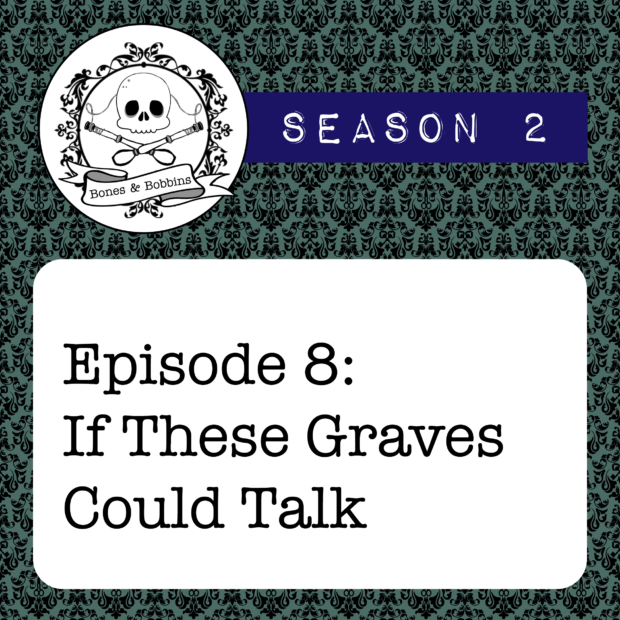 New Episode: The Bones & Bobbins Podcast, S02E08: If These Graves Could Talk
