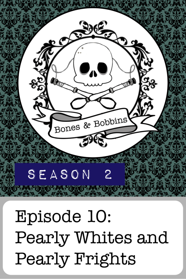 New Episode: The Bones & Bobbins Podcast, S02E10: Pearly Whites and Pearly Frights