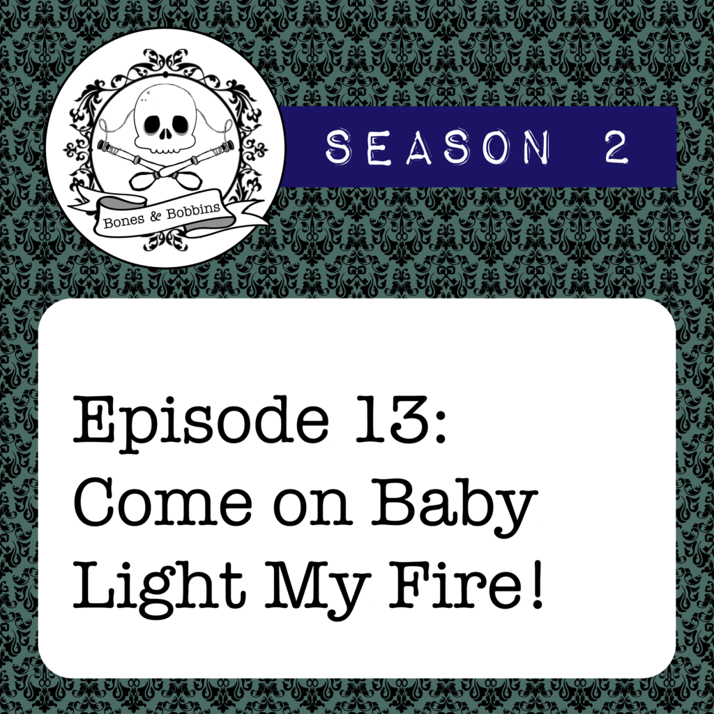 New Episode: The Bones & Bobbins Podcast, S02E13: Come on Baby Light My Fire!