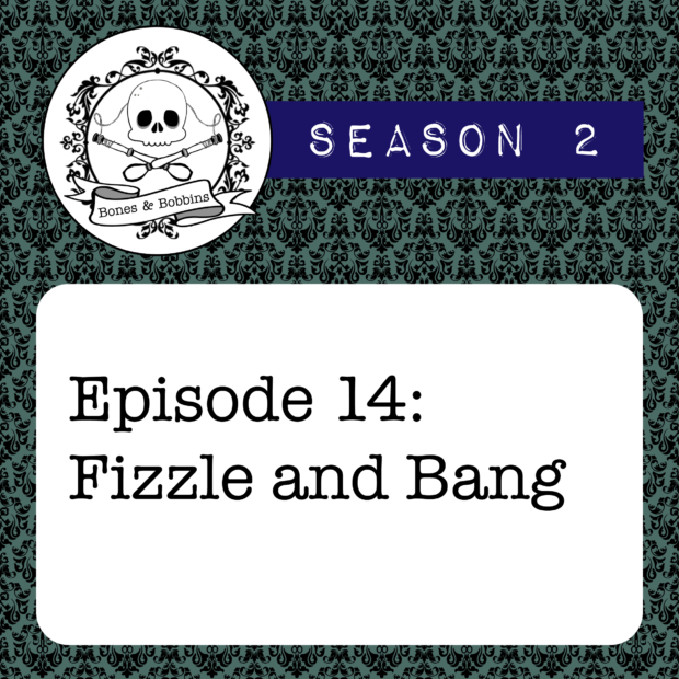 New Episode: The Bones & Bobbins Podcast, S02E14: Fizzle and Bang