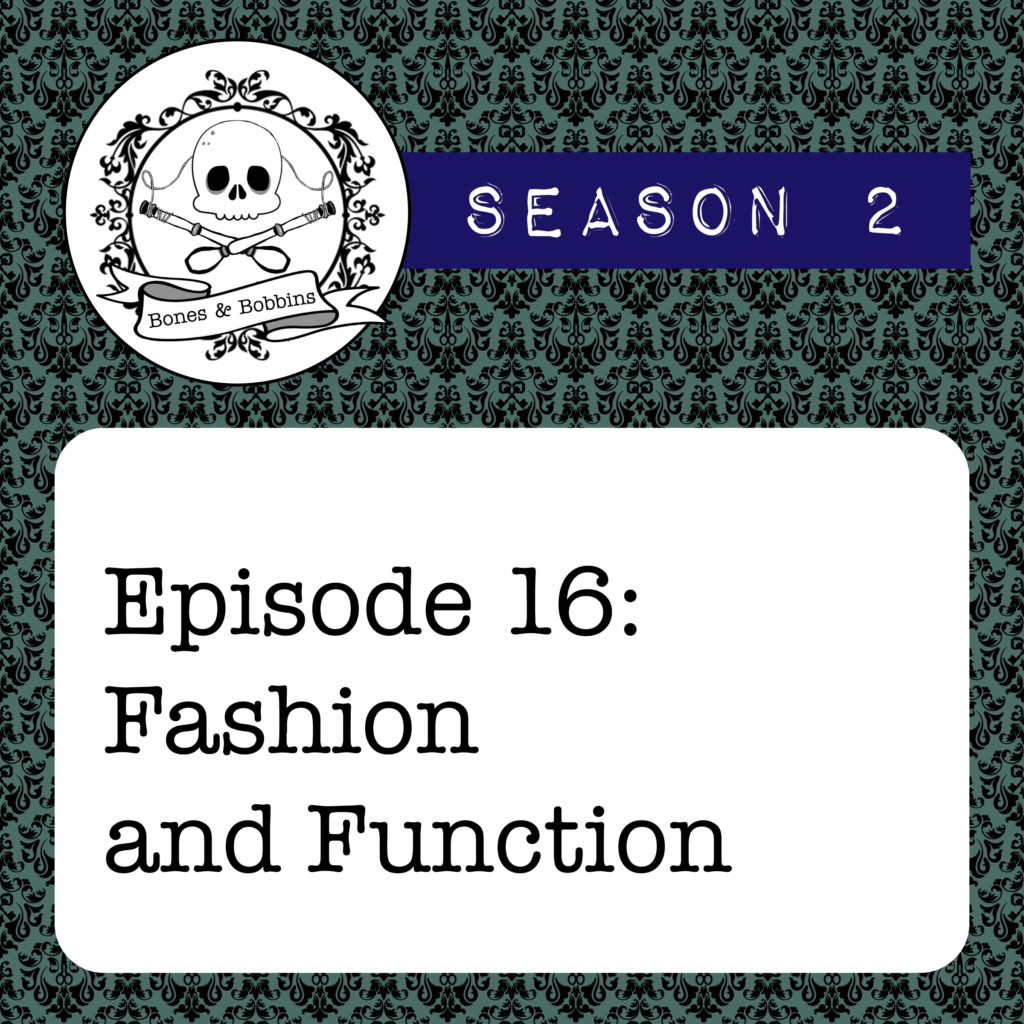 New Episode: The Bones & Bobbins Podcast, S02E16: Fashion and Function
