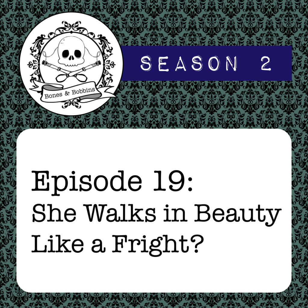 New Episode: The Bones & Bobbins Podcast, S02E19: She Walks in Beauty Like a Fright?