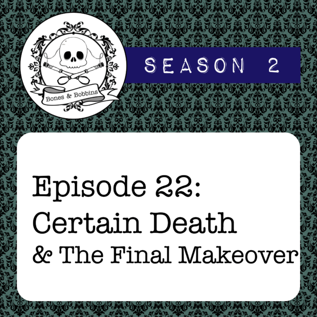 New Episode: The Bones & Bobbins Podcast, S02E22: Certain Death & The Final Makeover