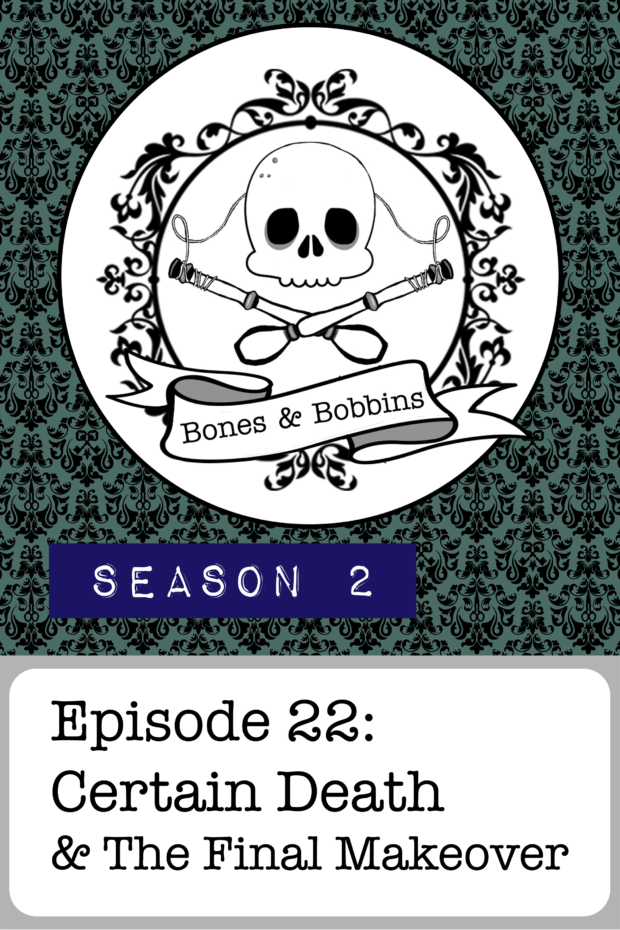 New Episode: The Bones & Bobbins Podcast, S02E22: Certain Death & The Final Makeover