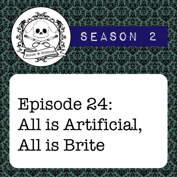 New Episode: The Bones & Bobbins Podcast, S02E24: All is Artificial, All is Brite